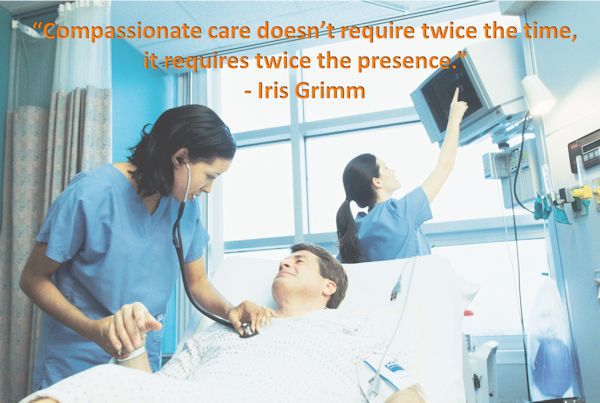 Compassionate care doesn't require twice the time, it requries twice the presence. Iris Grimm