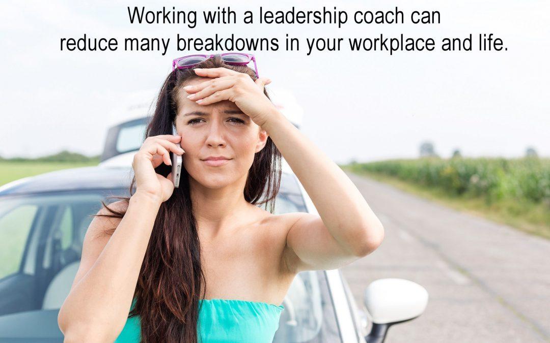 Working with a leadership coach can reduce many breakdowns in your workplace and life.